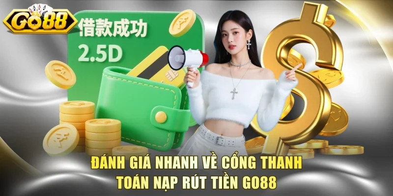 Đánh giá nhanh về cổng thanh toán nạp rút tiền Go88