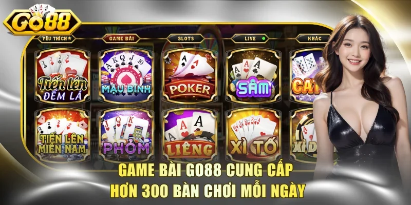 Game bài Go88 cung cấp hơn 300 bàn chơi mỗi ngày