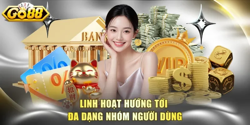 Linh hoạt hướng tới đa dạng nhóm người dùng