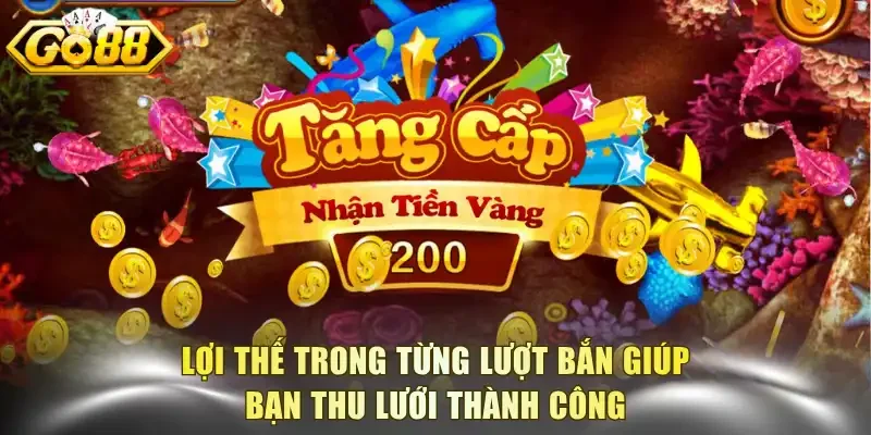 Lợi thế trong từng lượt bắn giúp bạn thu lưới thành công
