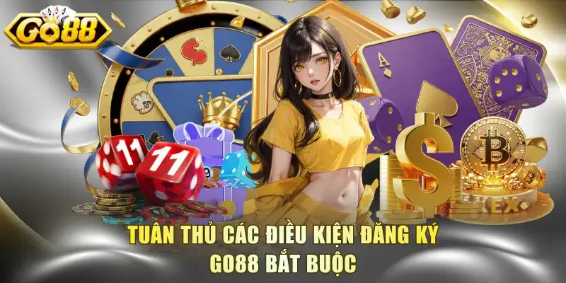 Tuân thủ các điều kiện đăng ký Go88 bắt buộc