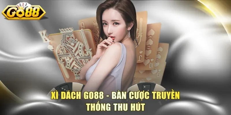 Xì Dách Go88 - Bàn cược truyền thống thu hút